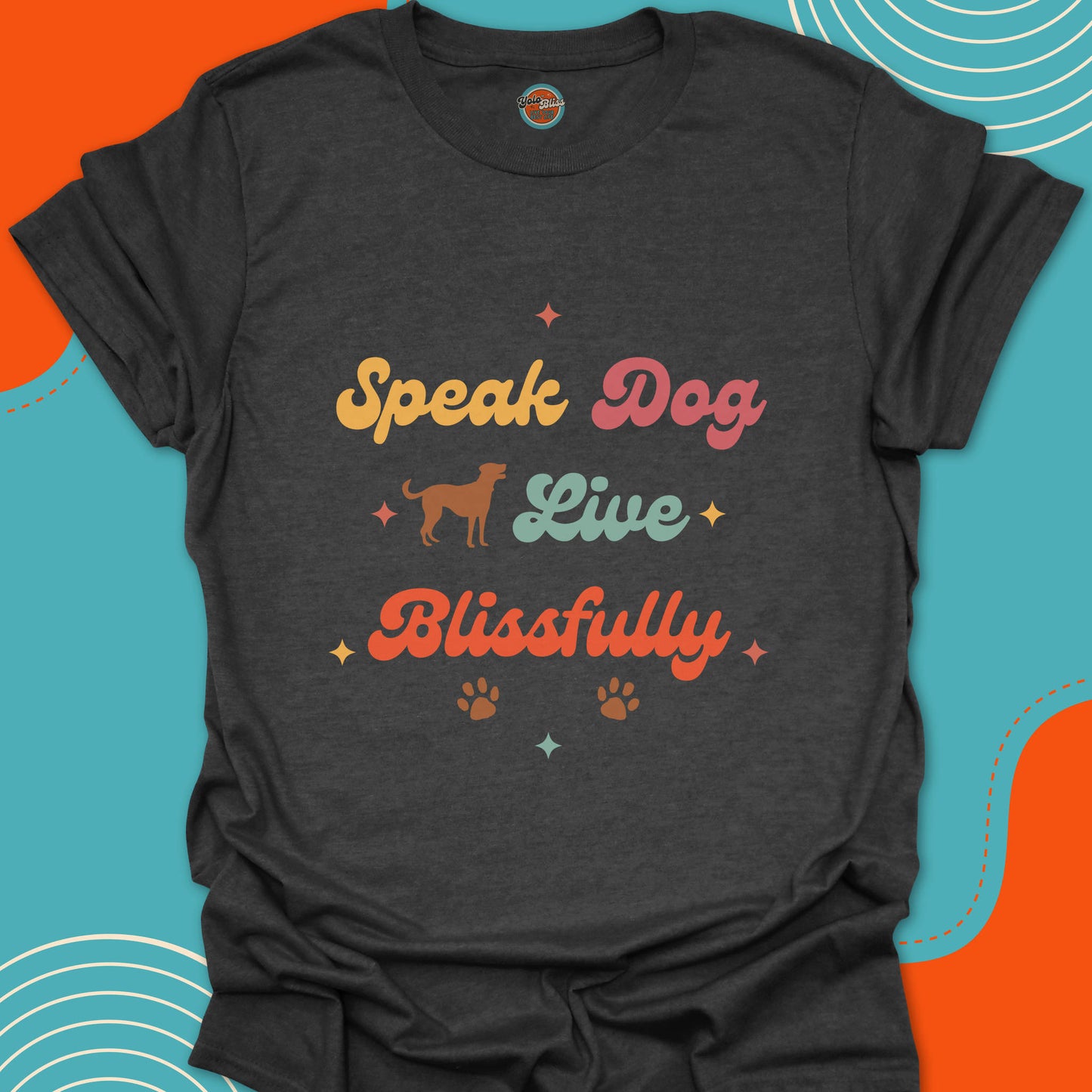 SPEAK DOG LIVE BLISSFULLY - Tee #5