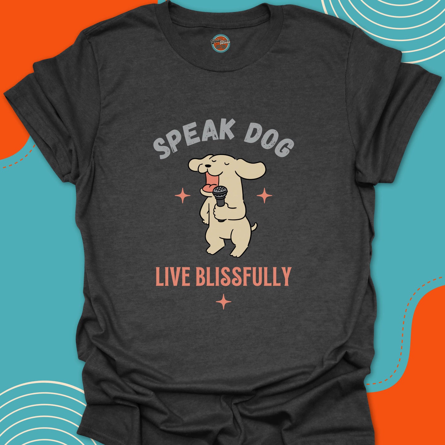 SPEAK DOG LIVE BLISSFULLY - Tee #6