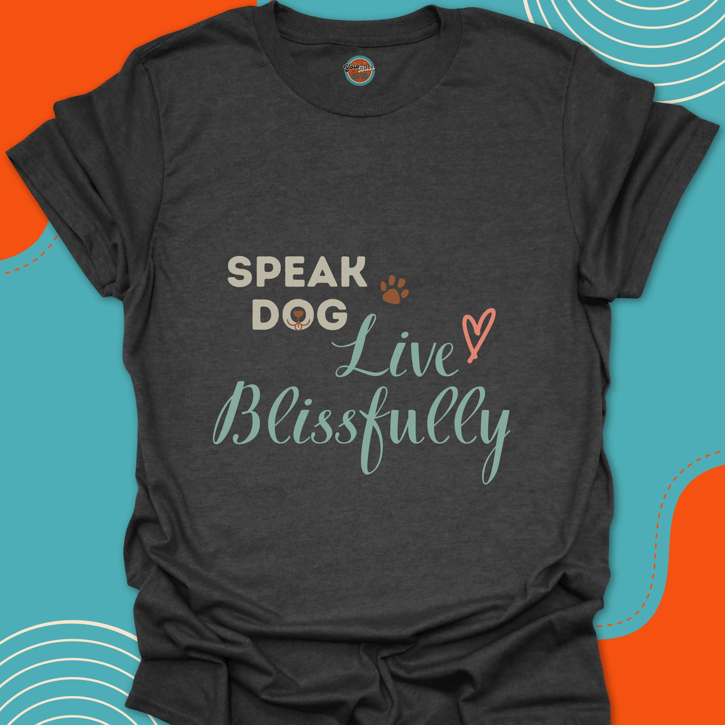 SPEAK DOG LIVE BLISSFULLY - Tee #3