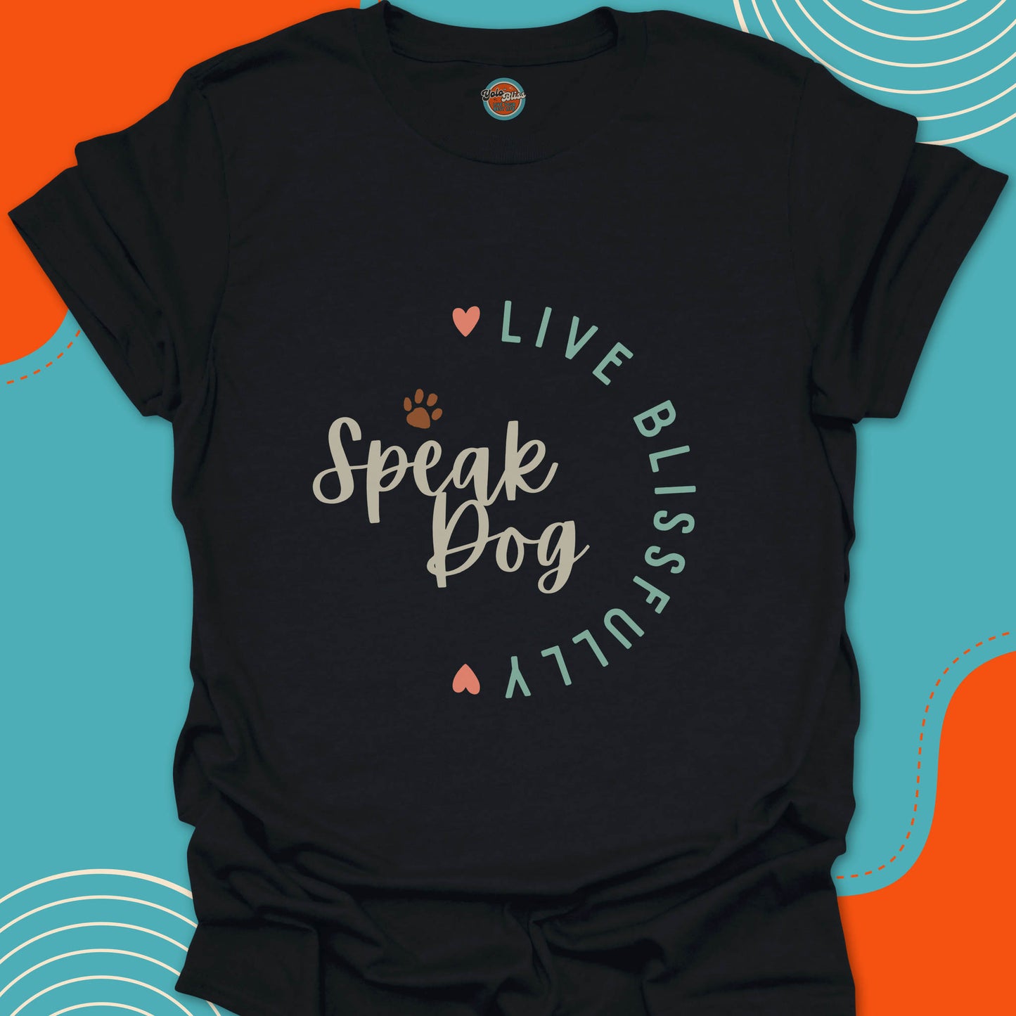 SPEAK DOG LIVE BLISSFULLY - Tee #4