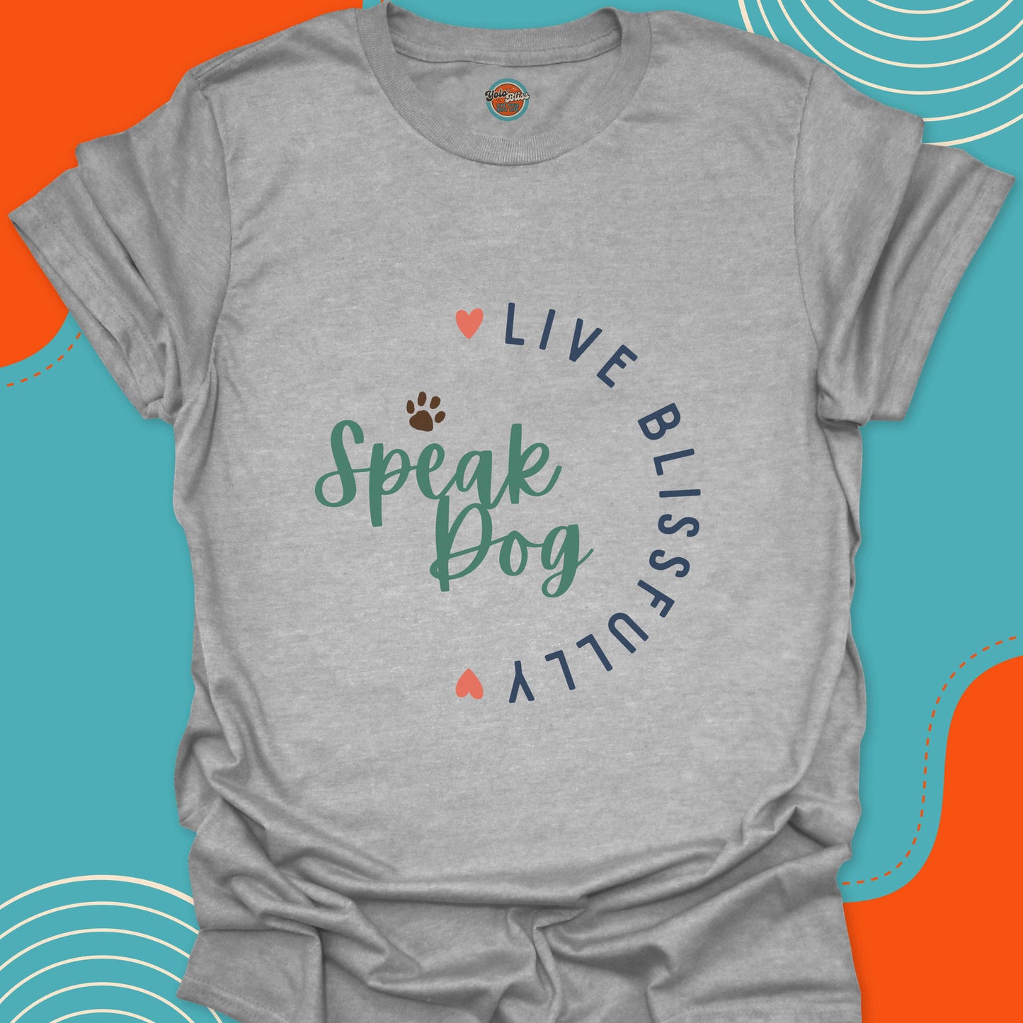SPEAK DOG LIVE BLISSFULLY - Tee #4