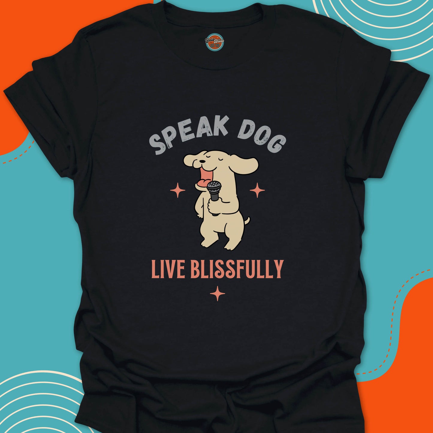 SPEAK DOG LIVE BLISSFULLY - Tee #6